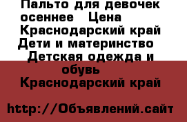 Пальто для девочек осеннее › Цена ­ 500 - Краснодарский край Дети и материнство » Детская одежда и обувь   . Краснодарский край